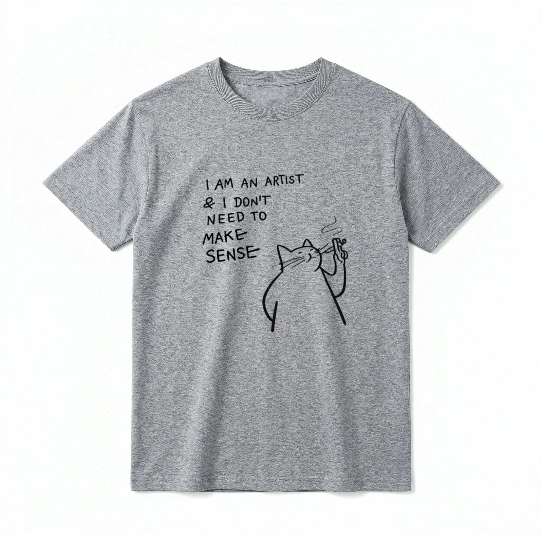 A flat lay of a short-sleeve t-shirt. The center chest features a black minimalist line-art graphic of a smug, chunky cat holding a smoking object. To the left of the cat, playful handwritten-style text reads "I AM AN ARTIST & I DON'T NEED TO MAKE SENSE" stacked in four lines.
