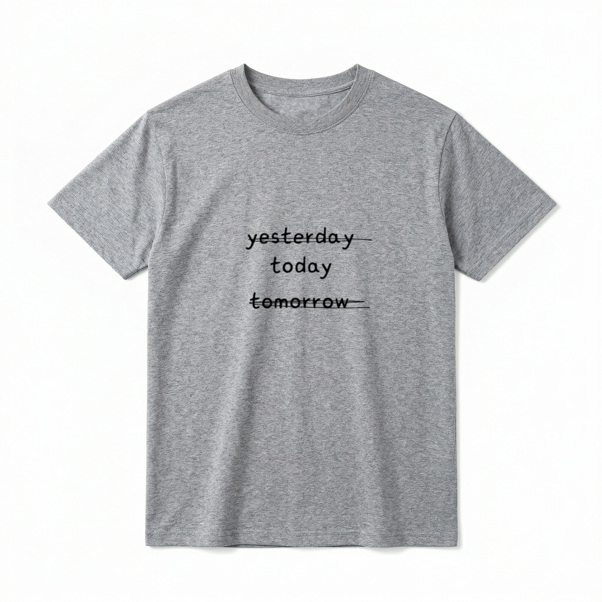 A flat lay of a short-sleeve t-shirt. The center chest features three stacked words in a lowercase, casual font: "yesterday", "today", and "tomorrow". The words "yesterday" and "tomorrow" are crossed out with horizontal lines, leaving only the middle word "today" uncrossed and clearly legible.
