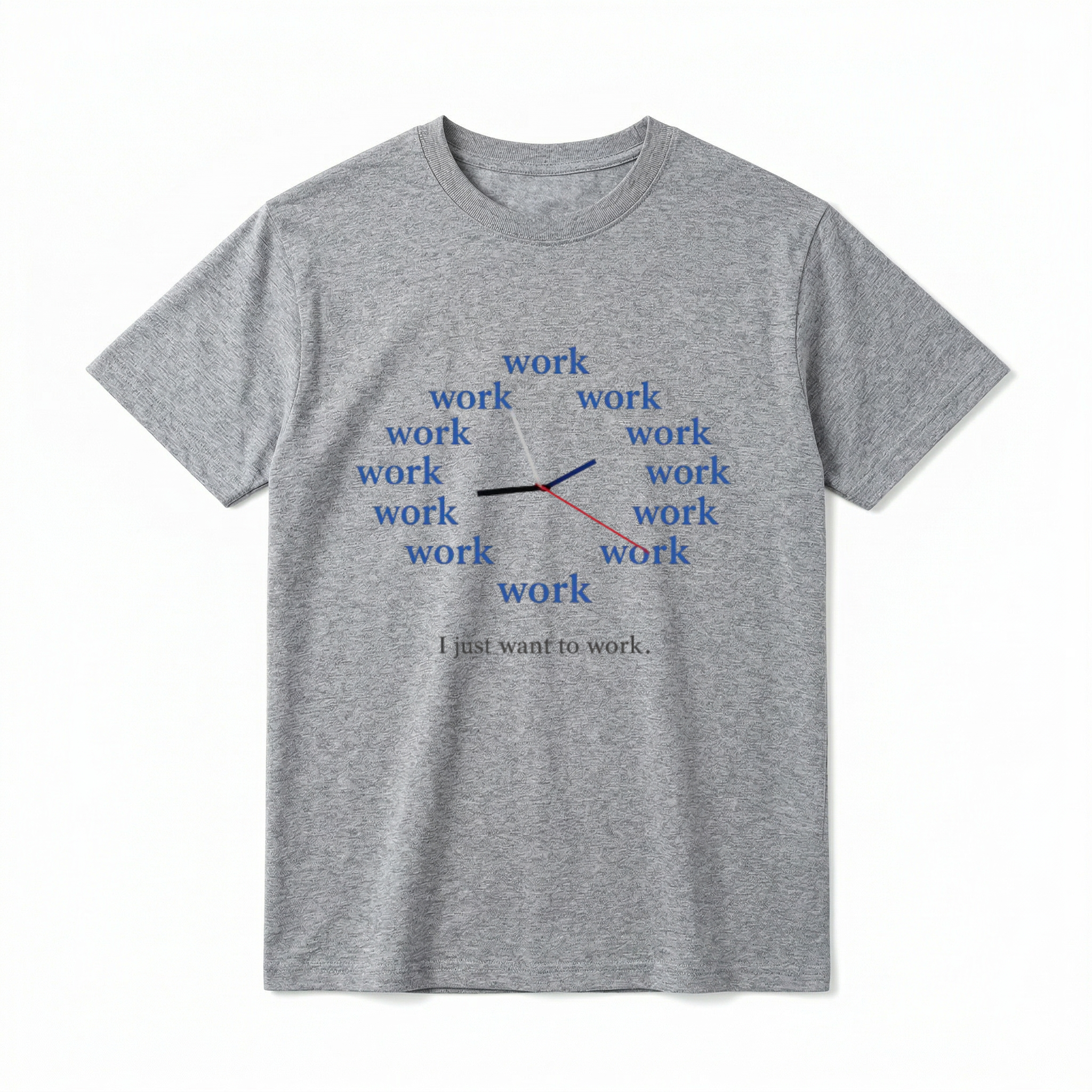 A flat lay of a short-sleeve t-shirt. The center chest features a graphic of a clock face made entirely of the word "work" repeated twelve times in a blue, serif font. Three clock hands (black, blue, and red) extend from the center. Below the clock, the text "I just want to work." is printed in a simple, dark grey typewriter-style font.