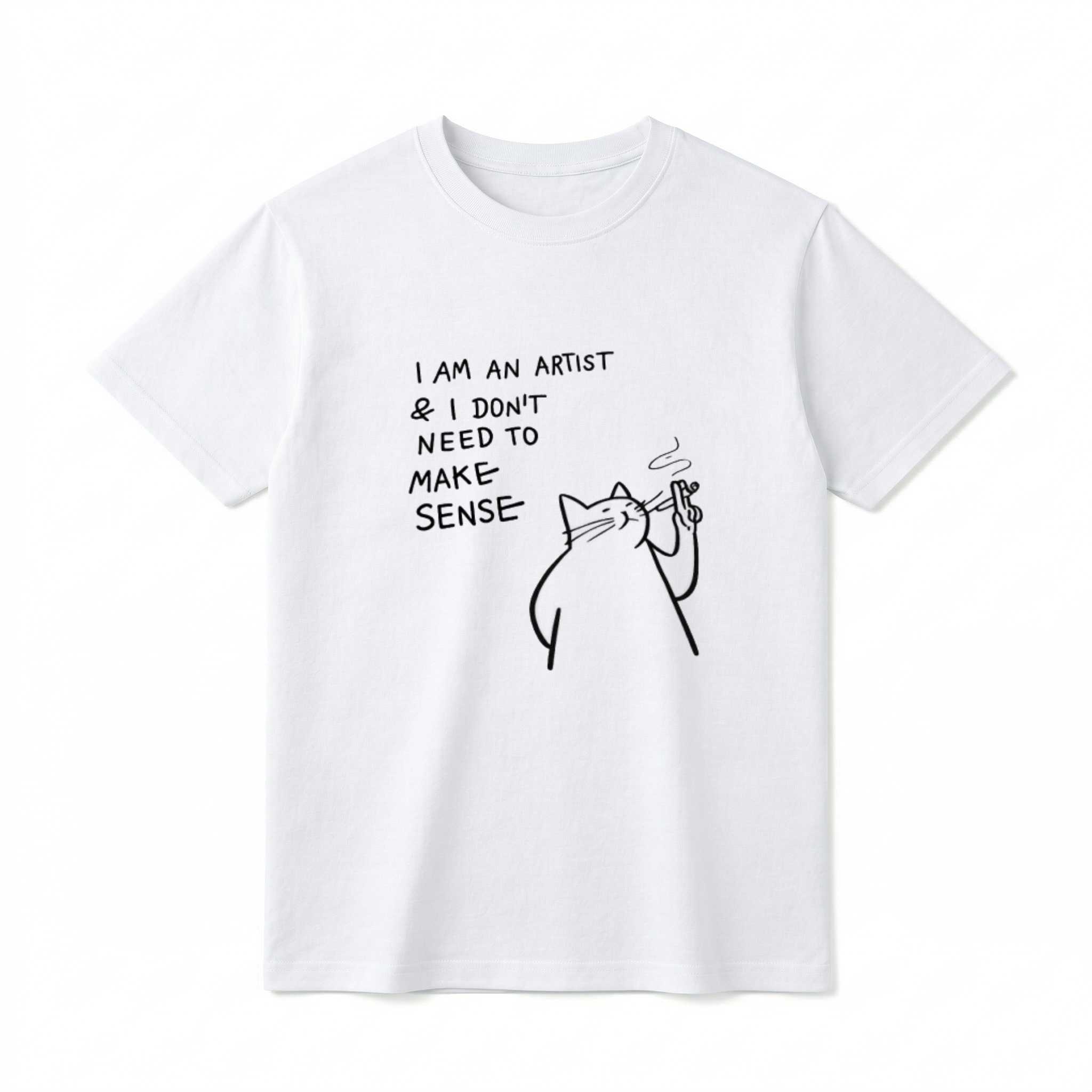 A flat lay of a short-sleeve t-shirt. The center chest features a black minimalist line-art graphic of a smug, chunky cat holding a smoking object. To the left of the cat, playful handwritten-style text reads "I AM AN ARTIST & I DON'T NEED TO MAKE SENSE" stacked in four lines.
