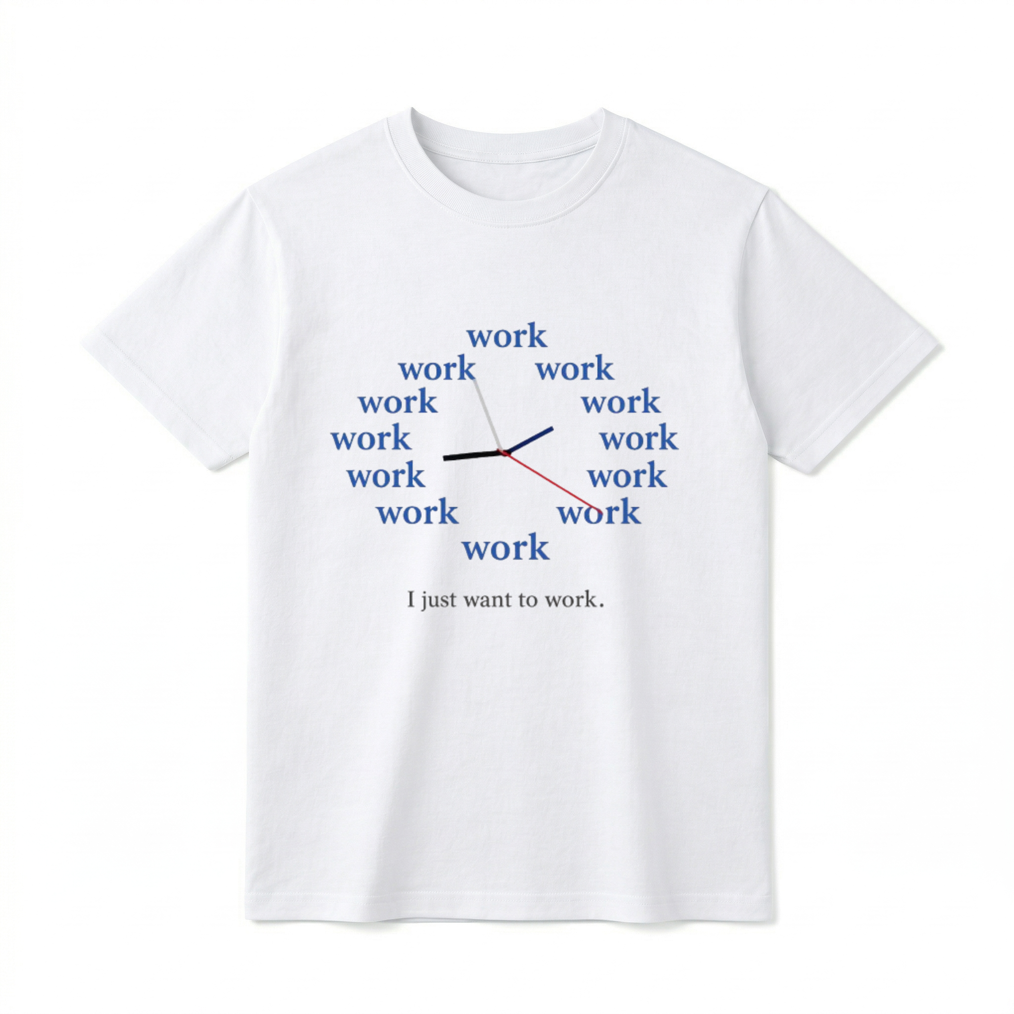 A flat lay of a short-sleeve t-shirt. The center chest features a graphic of a clock face made entirely of the word "work" repeated twelve times in a blue, serif font. Three clock hands (black, blue, and red) extend from the center. Below the clock, the text "I just want to work." is printed in a simple, dark grey typewriter-style font.