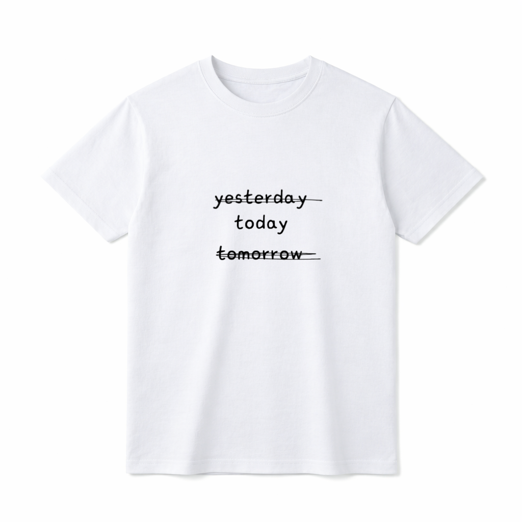 A flat lay of a short-sleeve t-shirt. The center chest features three stacked words in a lowercase, casual font: "yesterday", "today", and "tomorrow". The words "yesterday" and "tomorrow" are crossed out with horizontal lines, leaving only the middle word "today" uncrossed and clearly legible.